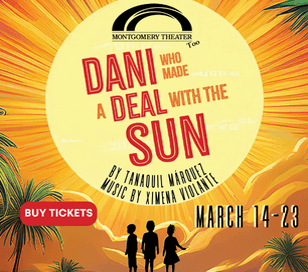 Montgomery Theater, Too productions are performed by young actors. Dani lives on an island called Tierra Alta, ruled by El Sol. Where the sun shines all day, giving the island the most lush fruits and vegetables, but forcing the islanders to constantly work without rest. Dani's Abuela tells Dani and their friends about the special energy of la noche and how the island used to know rest when La Luna would come out at night. The trio receives an omen that they must return La Luna to the night sky and save the island from El Sol! Tickets: Pay What You Wish. This project is funded by the William Penn Foundation.