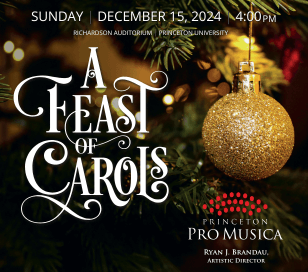 Princeton Pro Musica's signature holiday offering, A FEAST OF CAROLS, brings together the best of the holidays: favorites from Bach and Handel, carols from across the ages in sumptuous choral-orchestral arrangement, a glorious orchestra, and the 100 voices of Princeton Pro Musica. This event sells out quickly, so get your tickets TODAY!